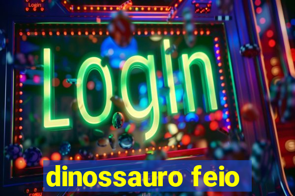 dinossauro feio